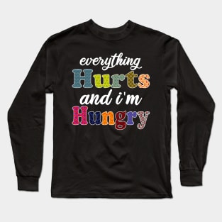 everything hurts and i'm hungry Long Sleeve T-Shirt